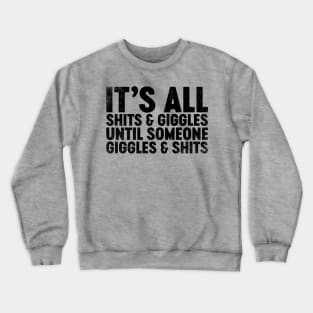 It's All Shits And Giggles Until Someone Giggles And Shits (Black) Funny Crewneck Sweatshirt